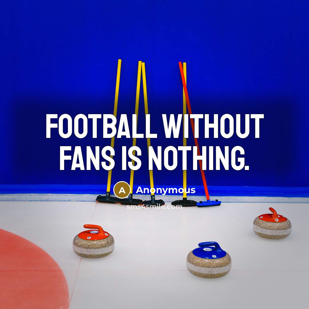 “Football without fans is nothing.” quote by Anonymous