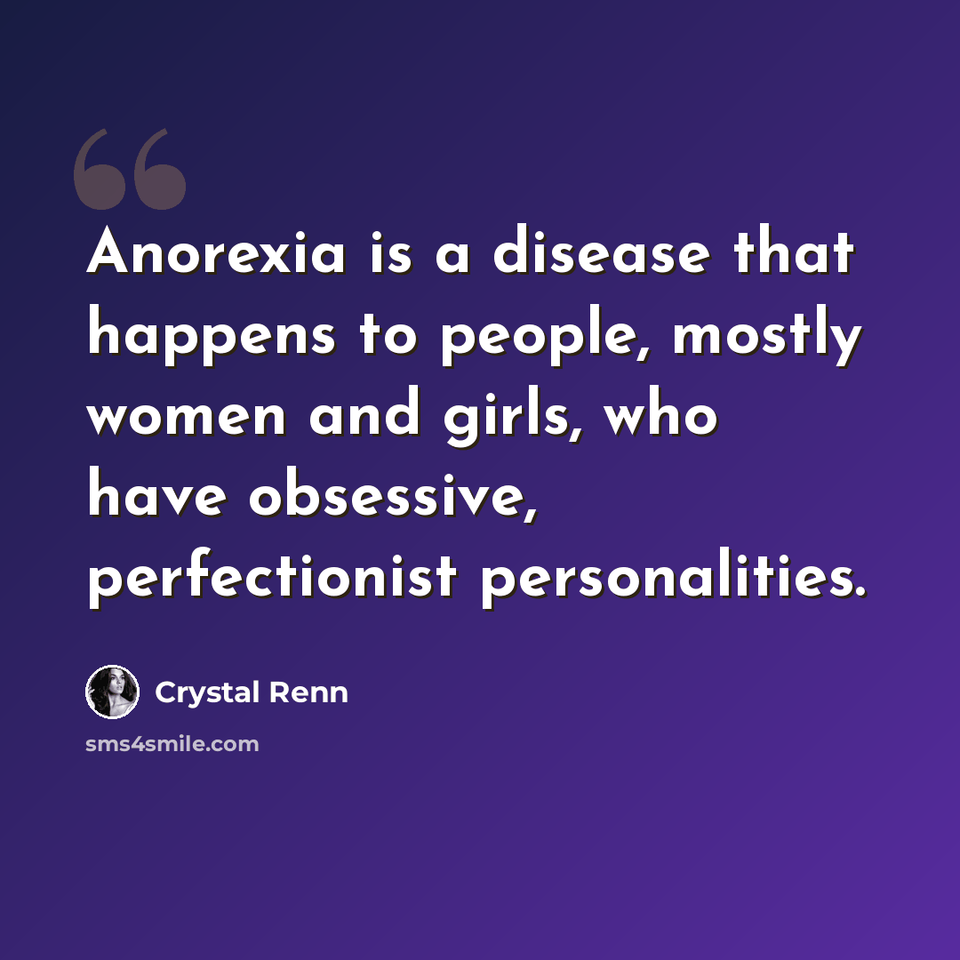“Anorexia is a disease that happens to people, mostly women and girls, who have obsessive, perfectionist personalities.” quote by Crystal Renn