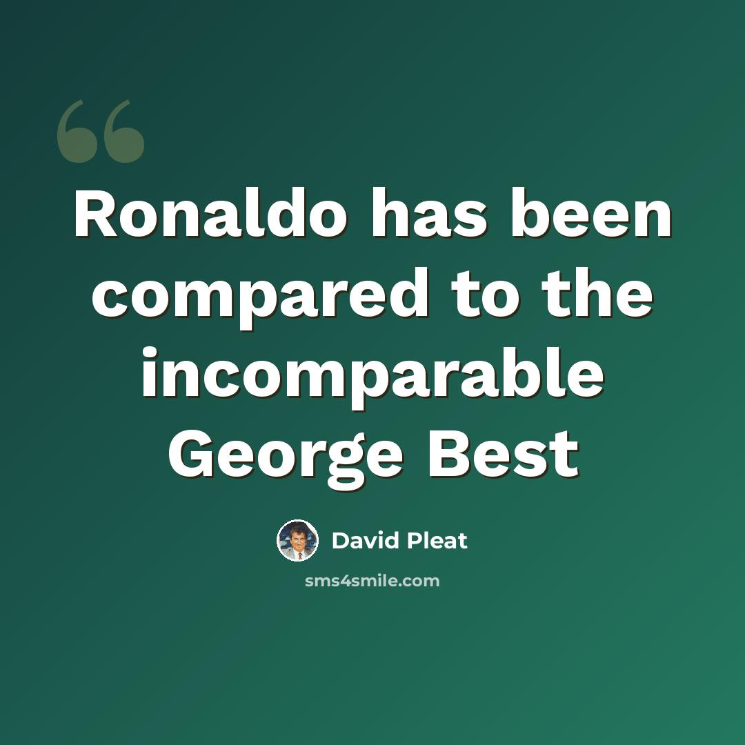 “Ronaldo has been compared to the incomparable George Best” quote by David Pleat