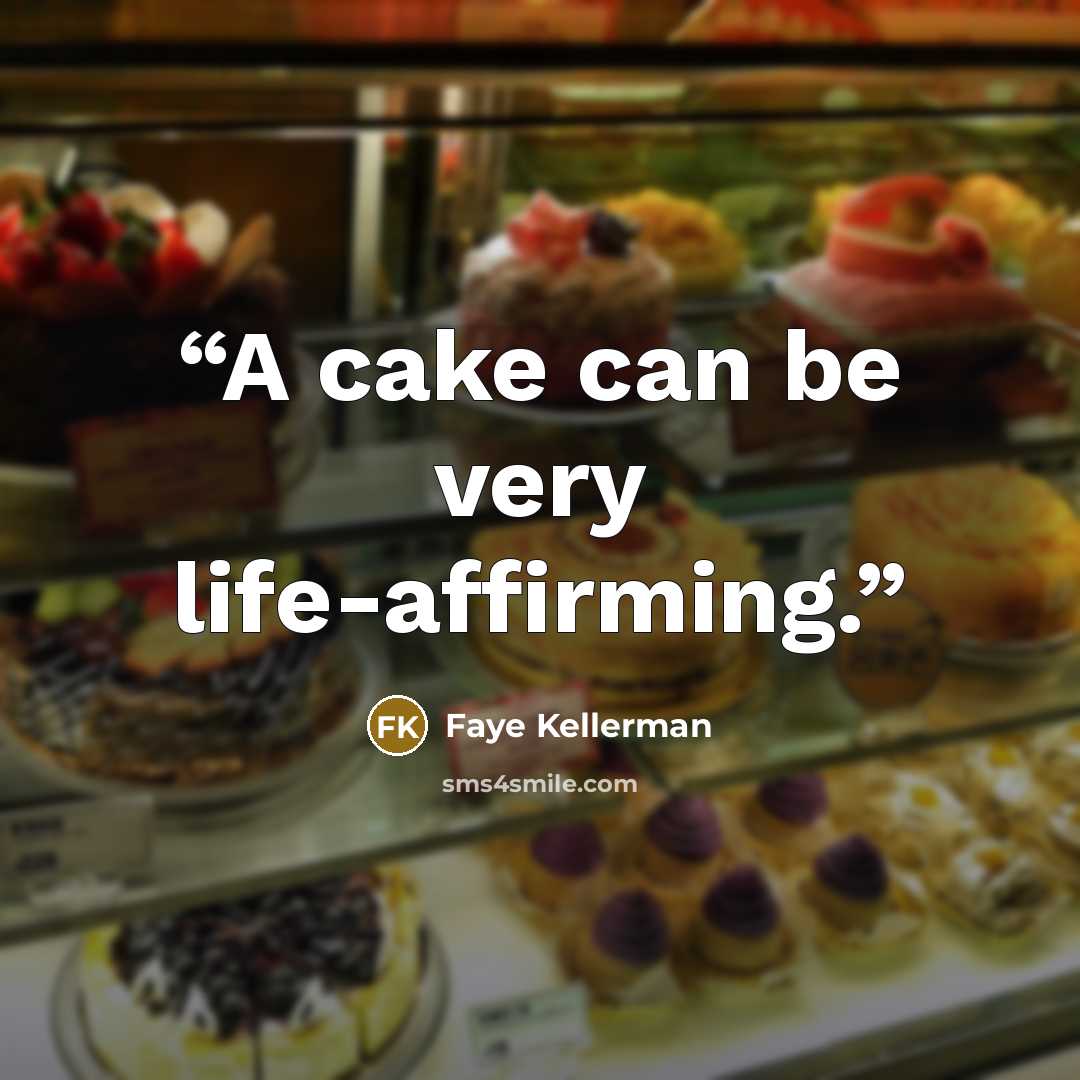 “A cake can be very life-affirming.” quote by Faye Kellerman