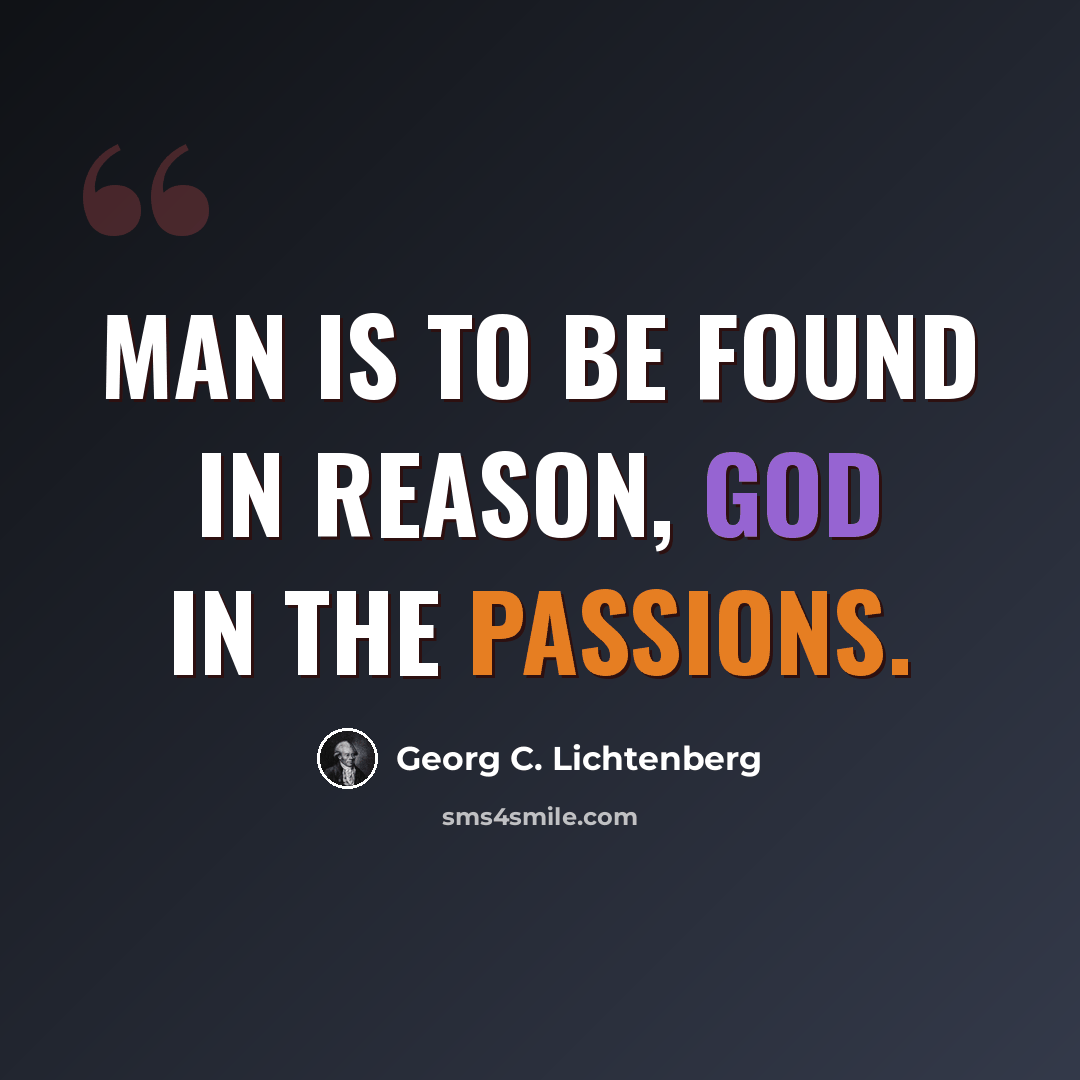“Man is to be found in reason, God in the passions.” quote by Georg C. Lichtenberg