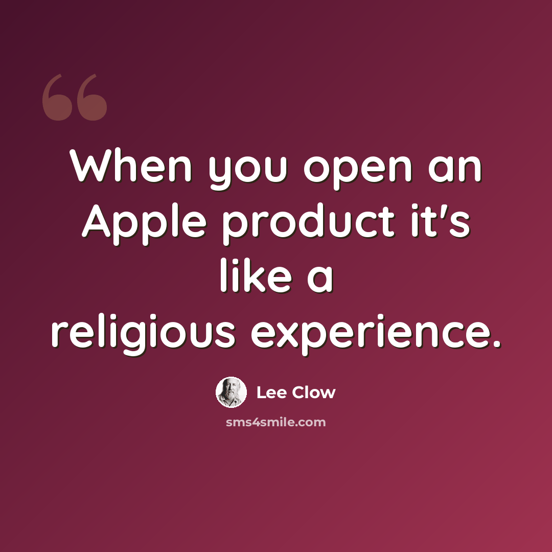 “When you open an Apple product it's like a religious experience.” quote by Lee Clow