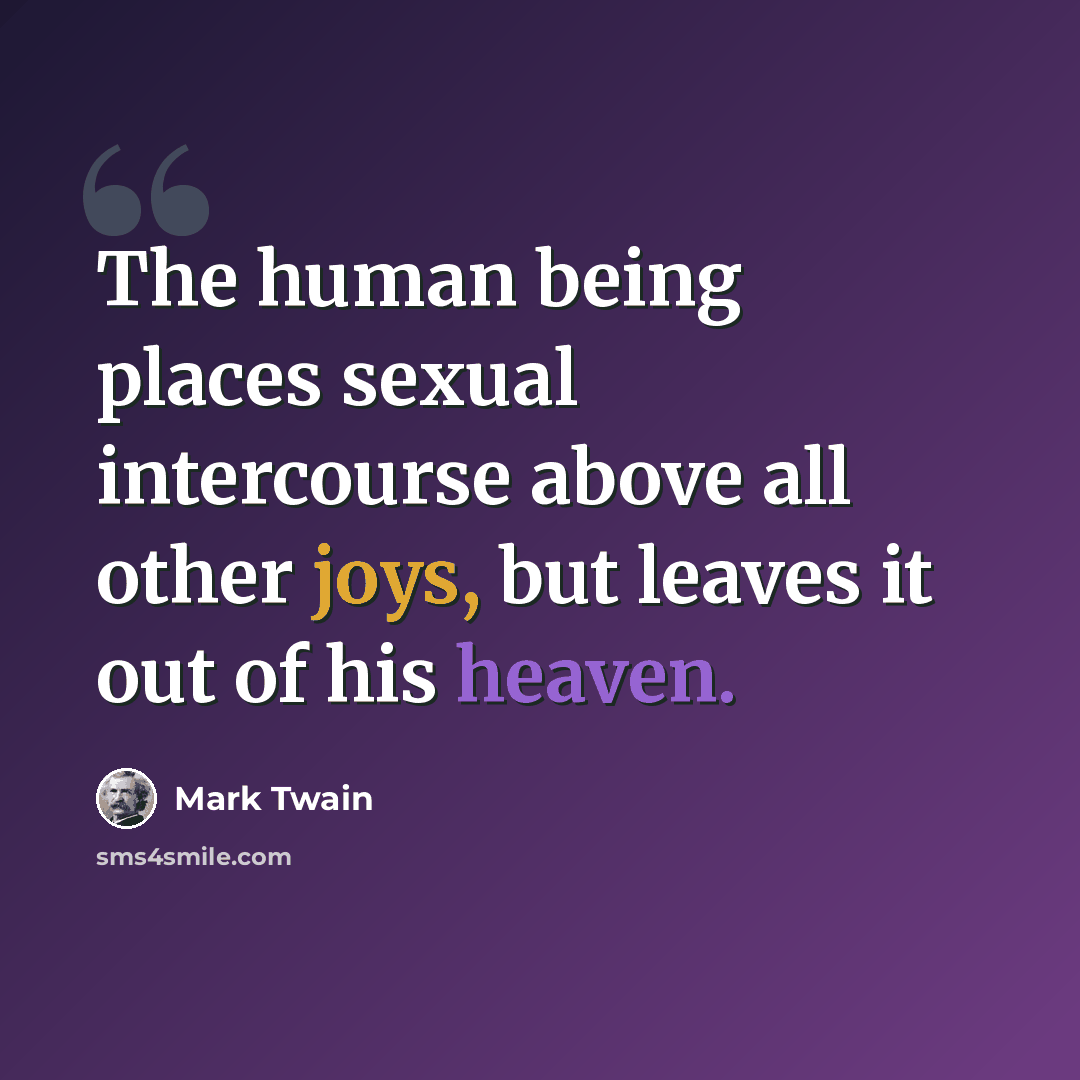 “The human being places sexual intercourse above all other joys, but leaves it out of his heaven.” quote by Mark Twain