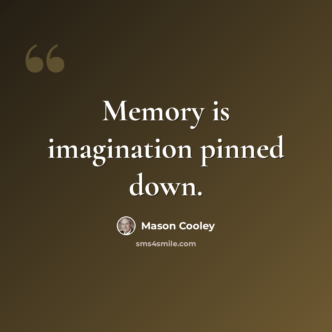 “Memory is imagination pinned down.” quote by Mason Cooley