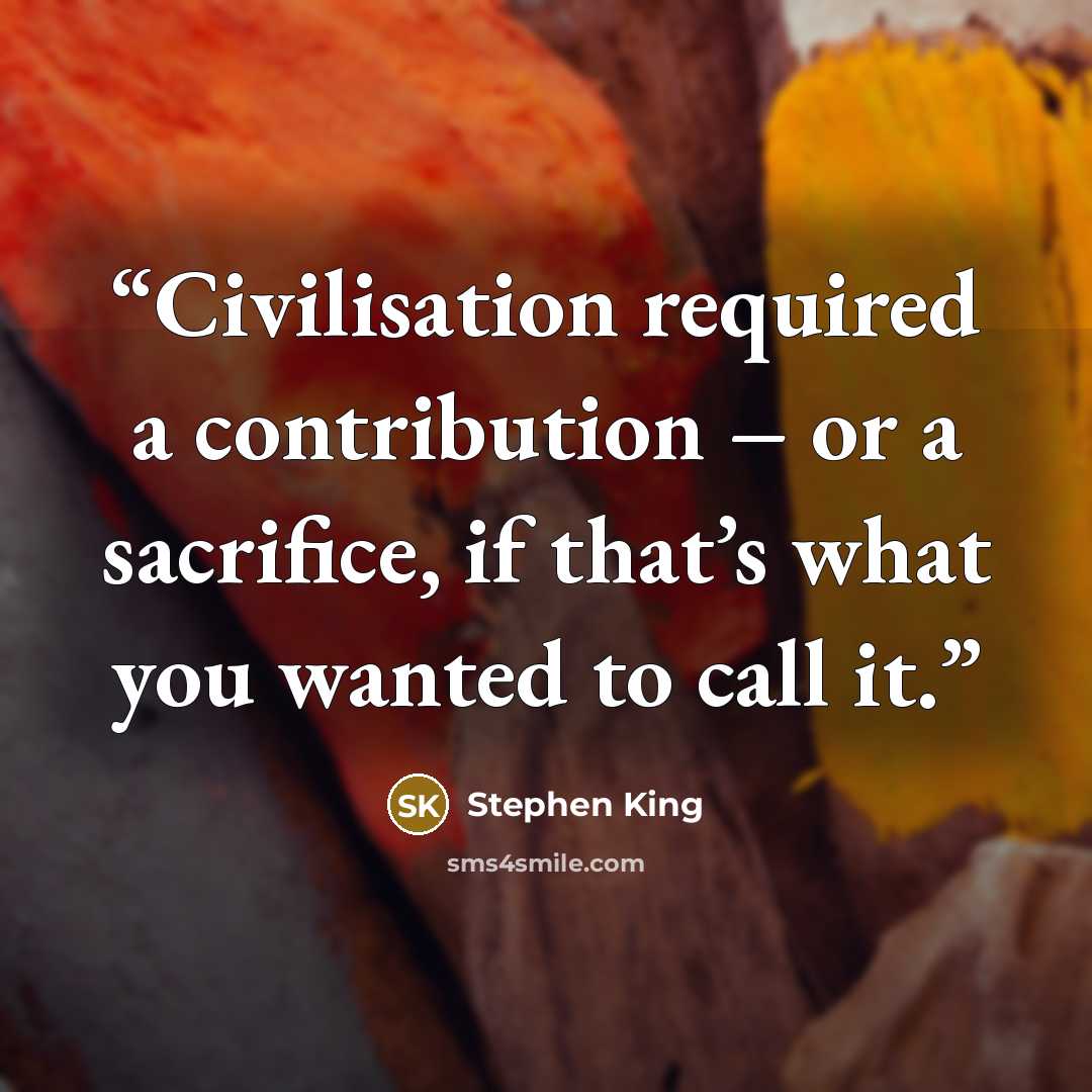 “Civilisation required a contribution – or a sacrifice, if that’s what you wanted to call it.” quote by Stephen King