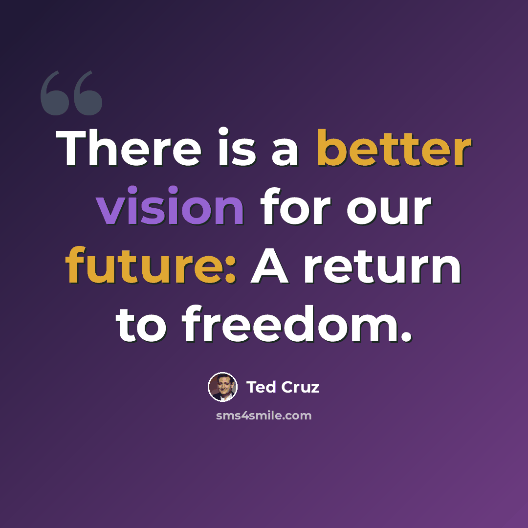 “There is a better vision for our future: A return to freedom.” quote by Ted Cruz