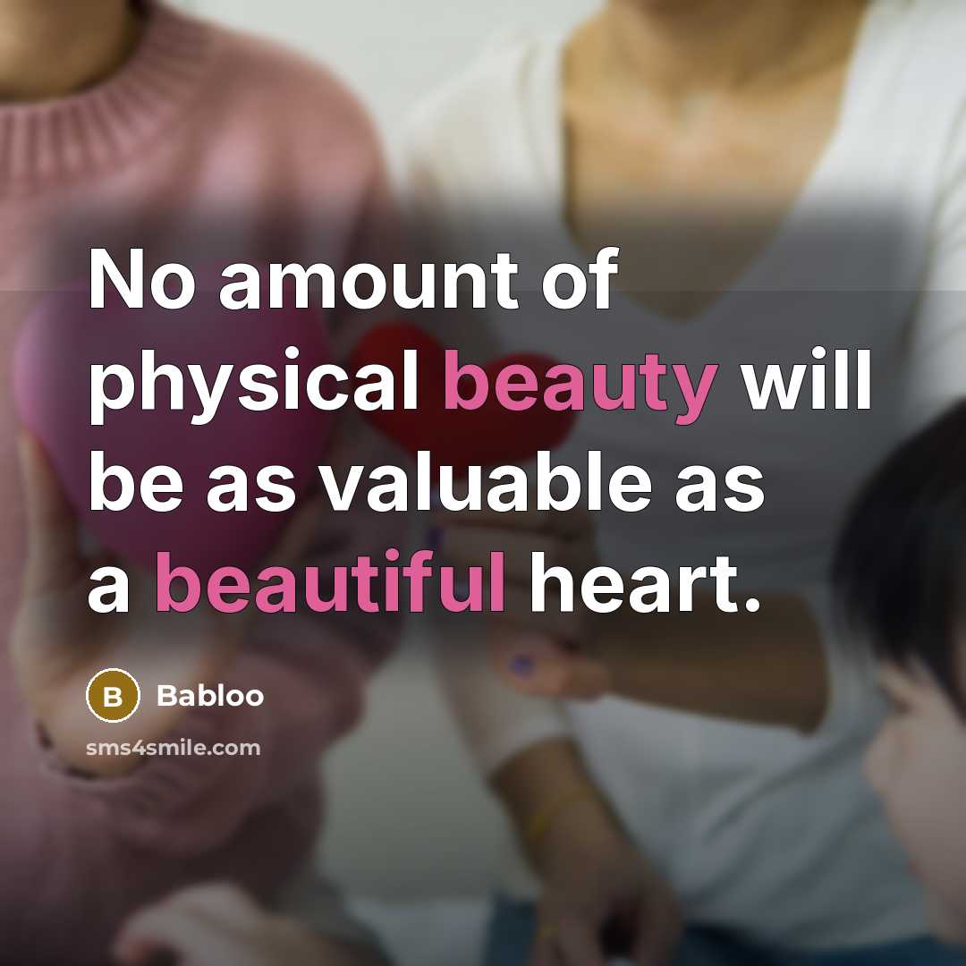 “No amount of physical beauty will be as valuable as a beautiful heart.” quote by Babloo