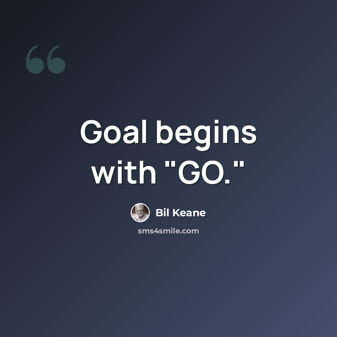 “Goal begins with "GO."” quote by Bil Keane