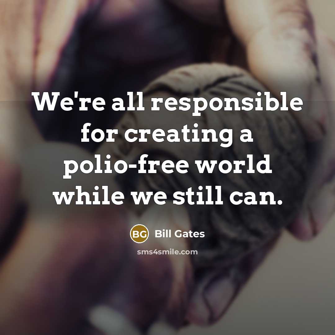 “We're all responsible for creating a polio-free world while we still can.” quote by Bill Gates