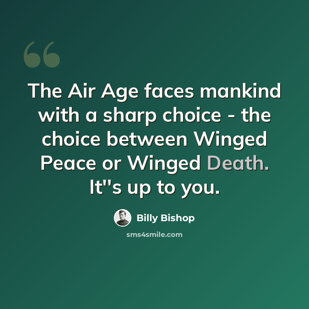 “The Air Age faces mankind with a sharp choice - the choice between Winged Peace or Winged Death. It''s up to you.” quote by Billy Bishop