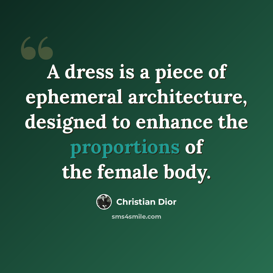 “A dress is a piece of ephemeral architecture, designed to enhance the proportions of the female body.” quote by Christian Dior