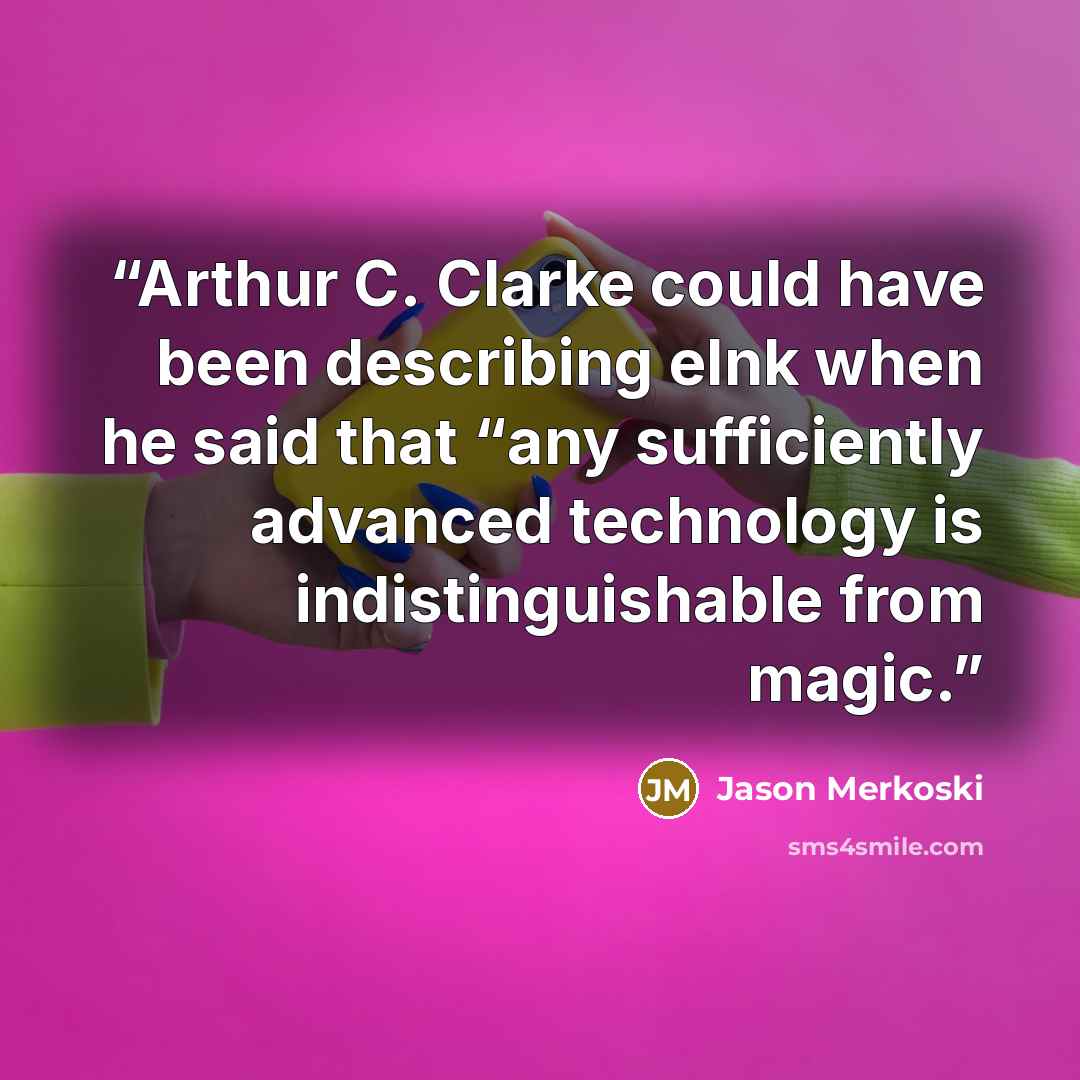 “Arthur C. Clarke could have been describing eInk when he said that “any sufficiently advanced technology is indistinguishable from magic.” quote by Jason Merkoski