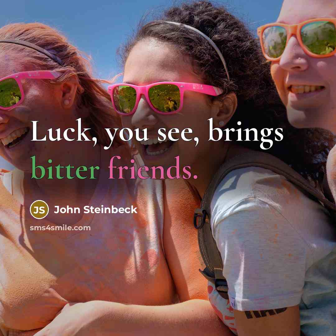 “Luck, you see, brings bitter friends.” quote by John Steinbeck