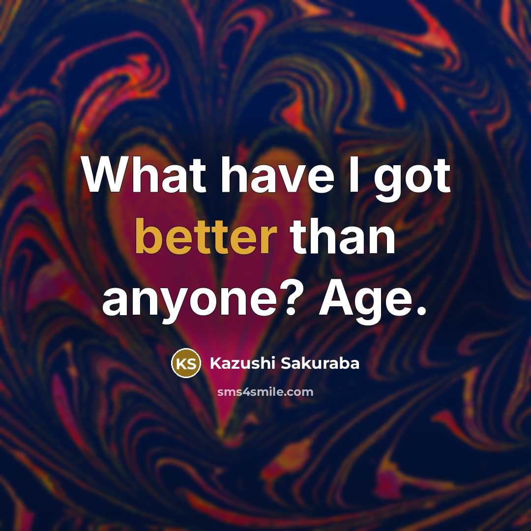 “What have I got better than anyone? Age.” quote by Kazushi Sakuraba