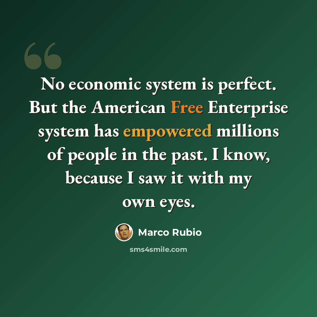 “No economic system is perfect. But the American Free Enterprise system has empowered millions of people in the past. I know, because I saw it with my own eyes.” quote by Marco Rubio