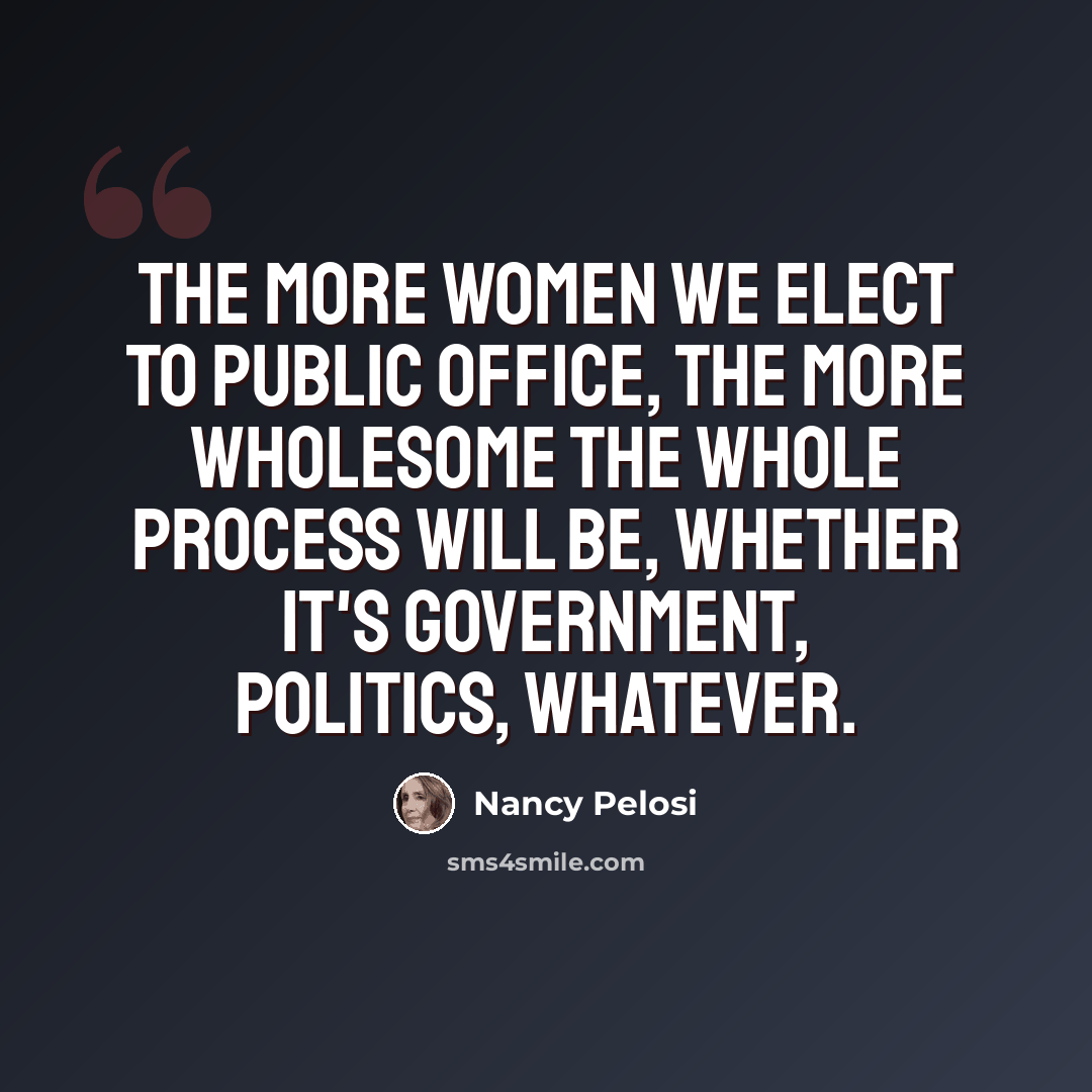 “The more women we elect to public office, the more wholesome the whole process will be, whether it's government, politics, whatever.” quote by Nancy Pelosi