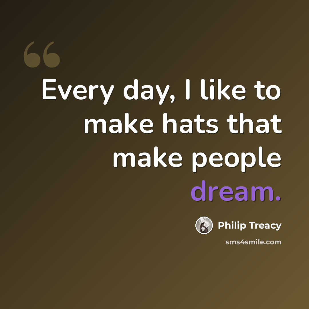 “Every day, I like to make hats that make people dream.” quote by Philip Treacy