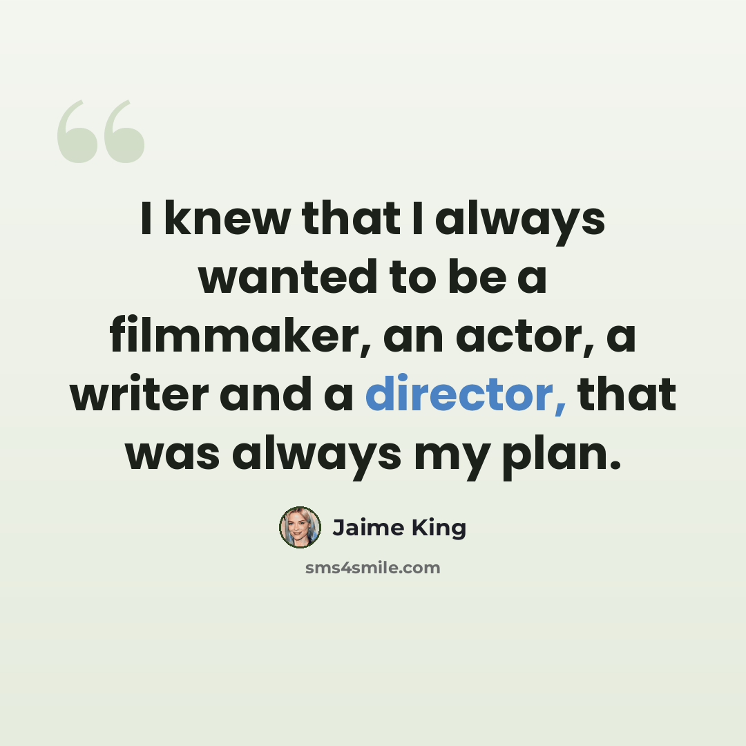 “I knew that I always wanted to be a filmmaker, an actor, a writer and a director, that was always my plan.” quote by Jaime King