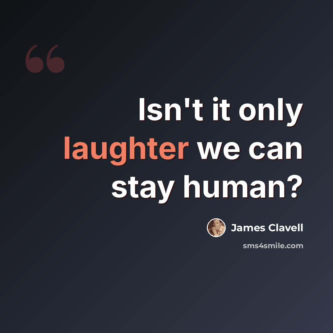 “Isn't it only laughter we can stay human?” quote by James Clavell