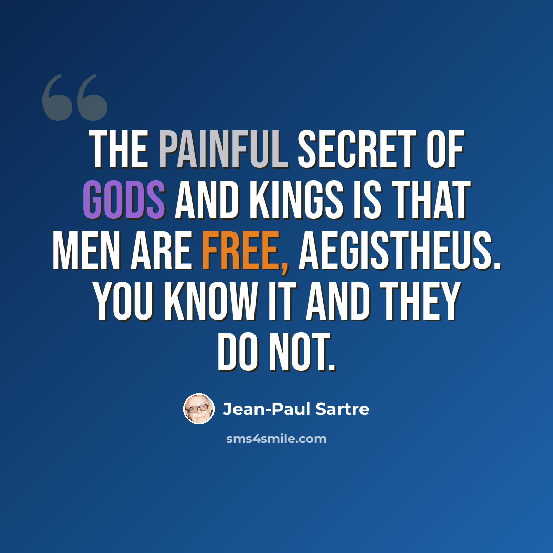 “The painful secret of gods and kings is that men are free, Aegistheus. You know it and they do not.” quote by Jean-Paul Sartre
