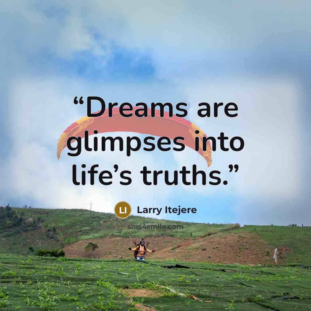 “Dreams are glimpses into life’s truths.” quote by Larry Itejere