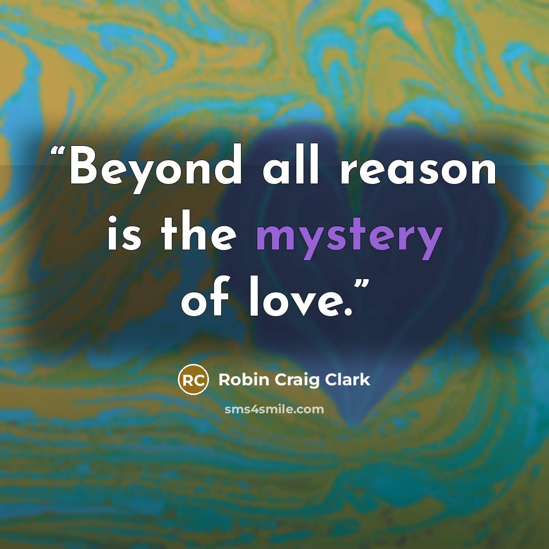“Beyond all reason is the mystery of love.” quote by Robin Craig Clark