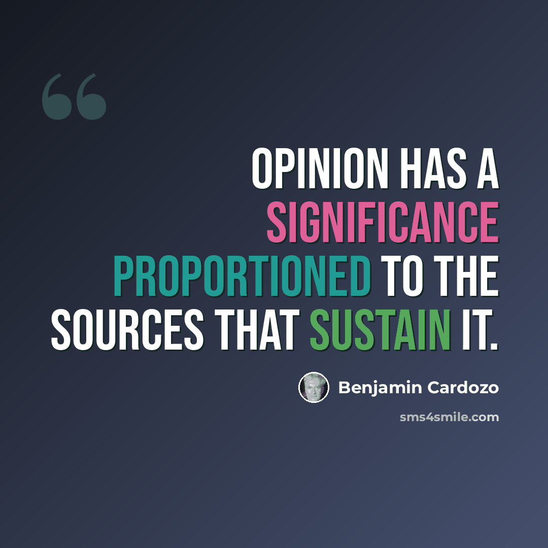 “Opinion has a significance proportioned to the sources that sustain it.” quote by Benjamin Cardozo
