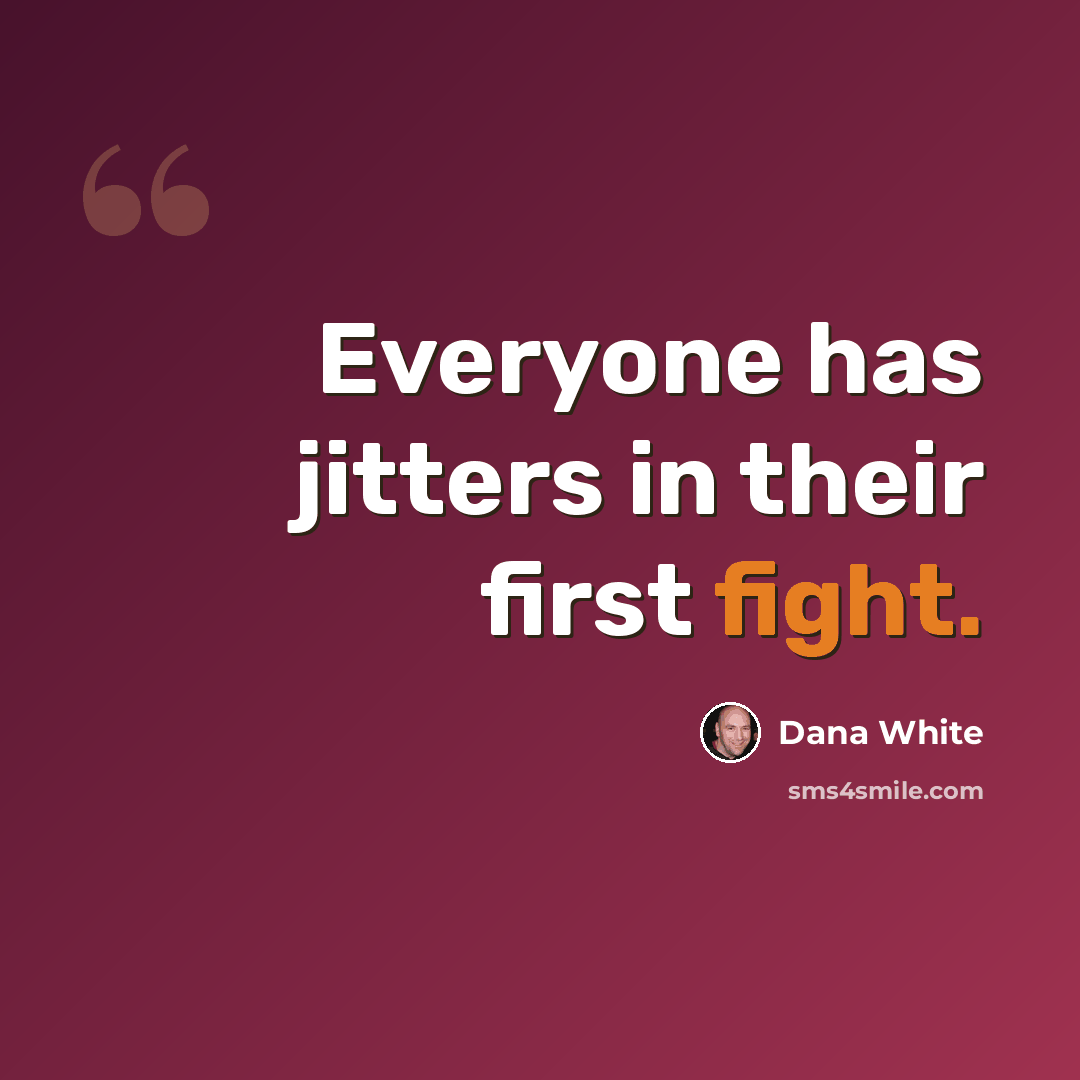 “Everyone has jitters in their first fight.” quote by Dana White