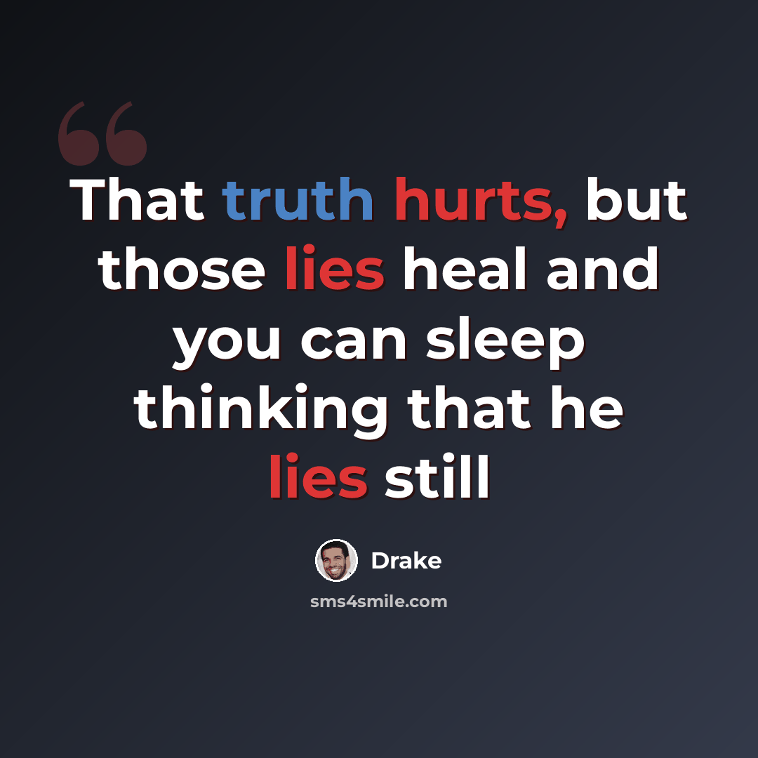 “That truth hurts, but those lies heal and you can sleep thinking that he lies still” quote by Drake