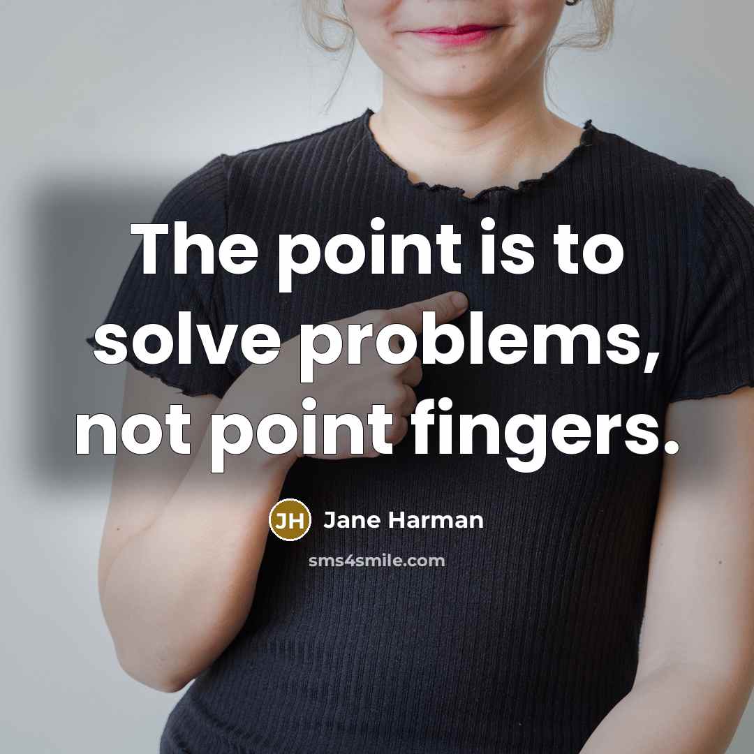 “The point is to solve problems, not point fingers.” quote by Jane Harman