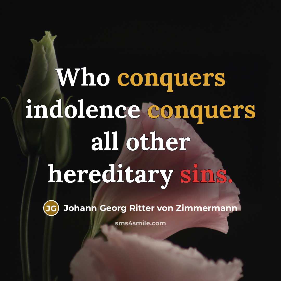 “Who conquers indolence conquers all other hereditary sins.” quote by Johann Georg Ritter von Zimmermann