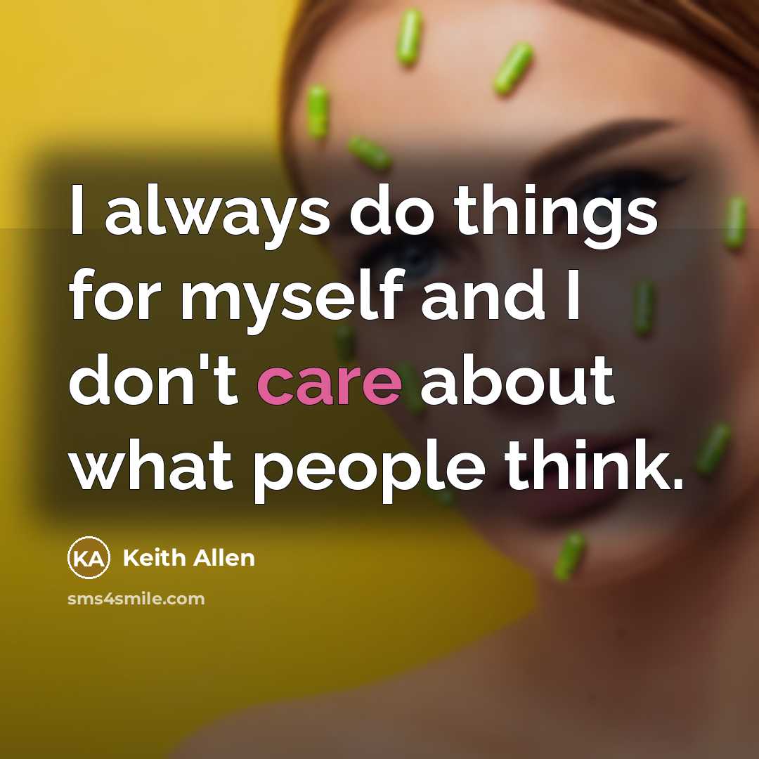 “I always do things for myself and I don't care about what people think.” quote by Keith Allen