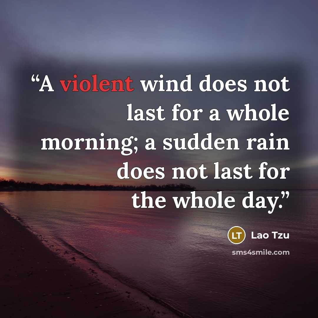 “A violent wind does not last for a whole morning; a sudden rain does not last for the whole day.” quote by Lao Tzu