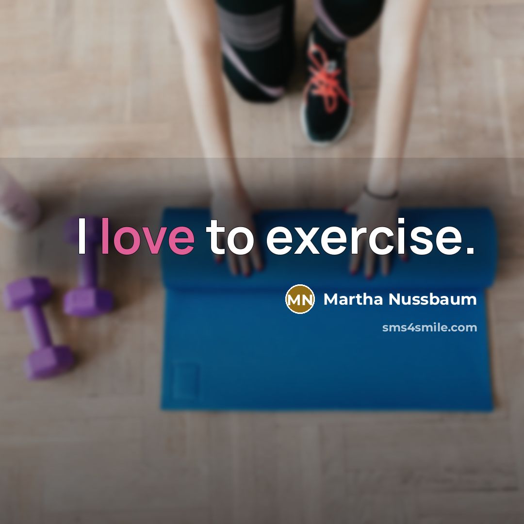 “I love to exercise.” quote by Martha Nussbaum