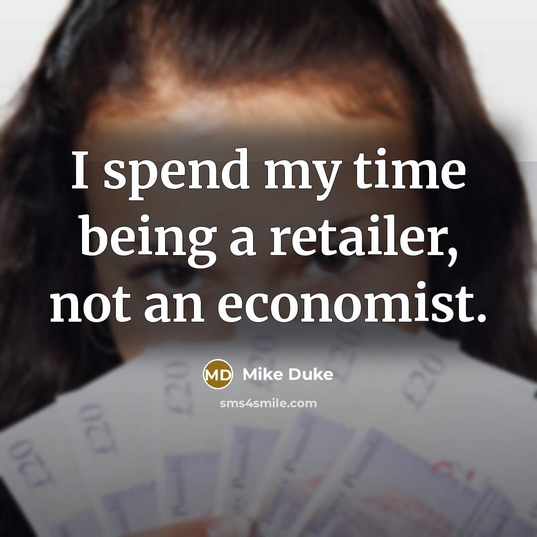 “I spend my time being a retailer, not an economist.” quote by Mike Duke