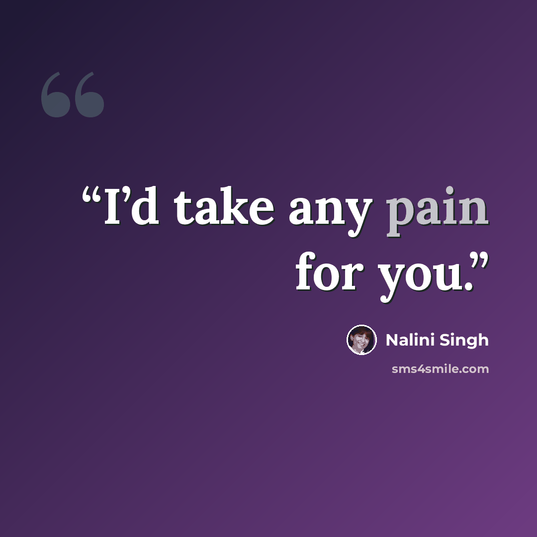 “I’d take any pain for you.” quote by Nalini Singh