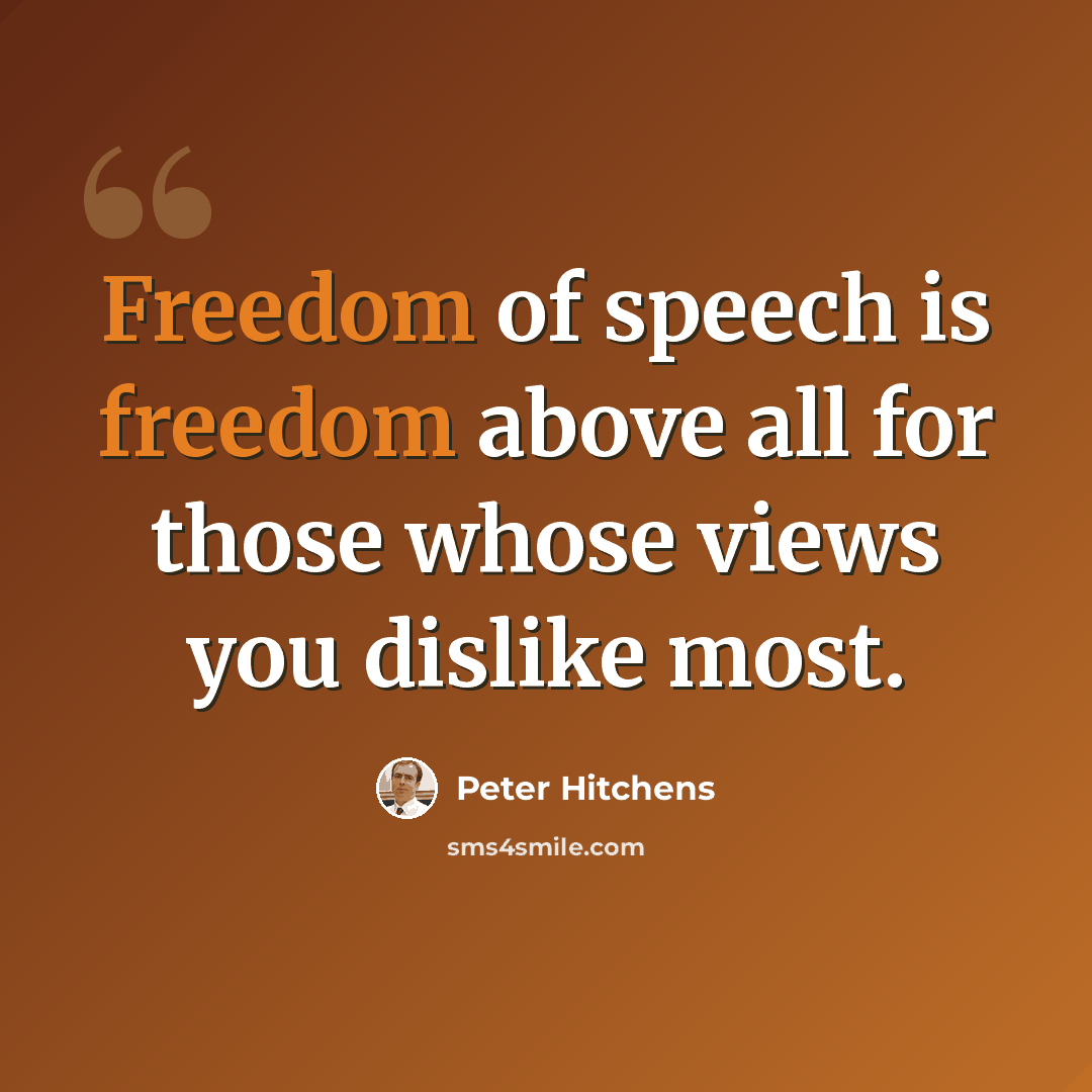 “Freedom of speech is freedom above all for those whose views you dislike most.” quote by Peter Hitchens