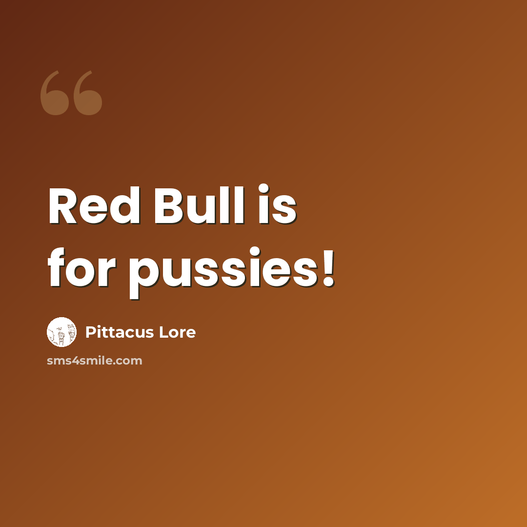 “Red Bull is for pussies!” quote by Pittacus Lore