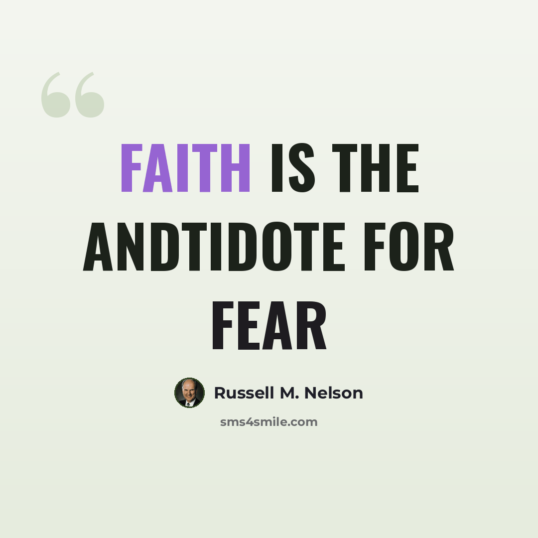 “Faith is the andtidote for fear” quote by Russell M. Nelson
