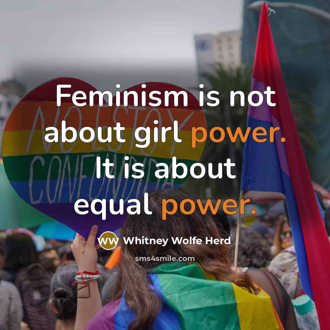 “Feminism is not about girl power. It is about equal power.” quote by Whitney Wolfe Herd