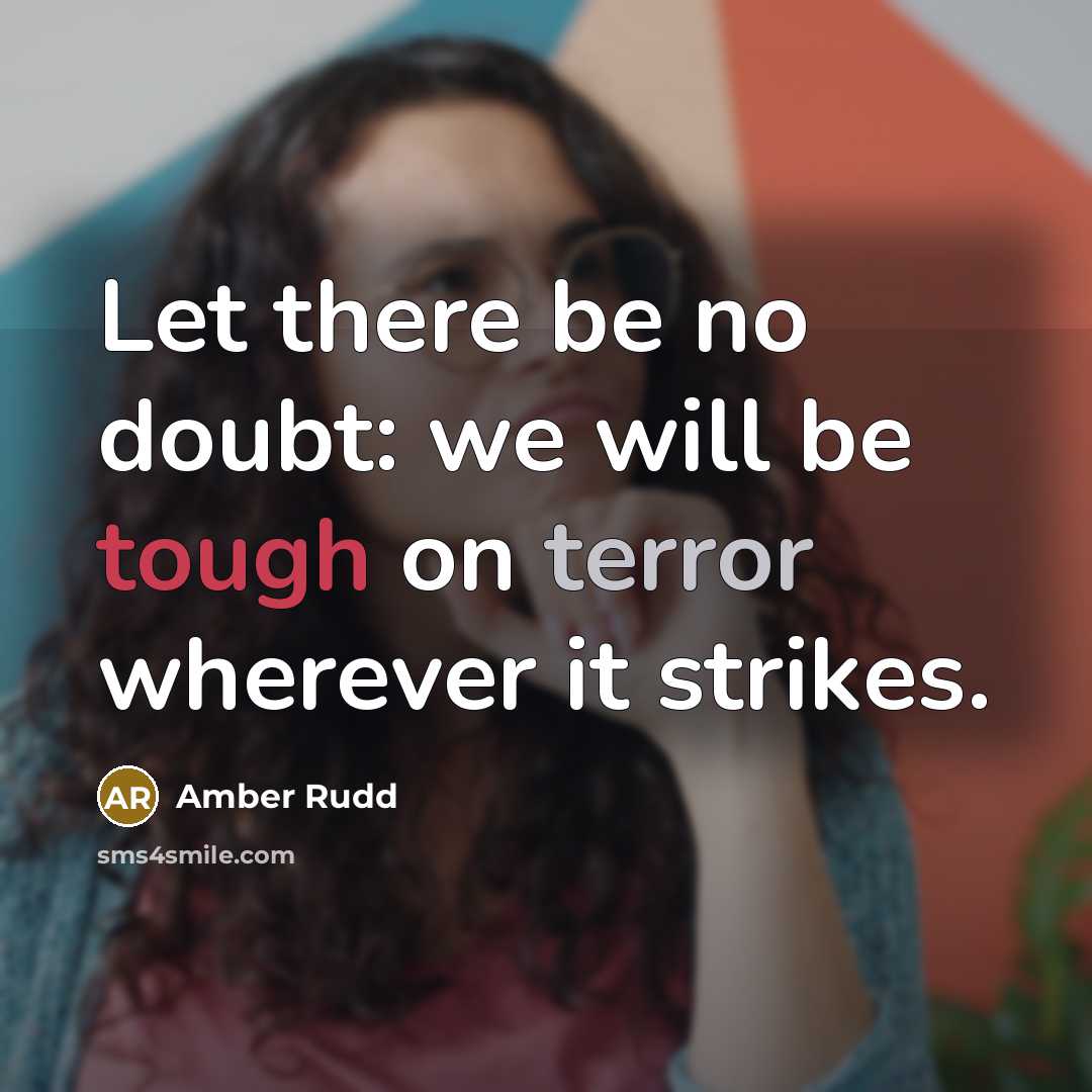 “Let there be no doubt: we will be tough on terror wherever it strikes.” quote by Amber Rudd