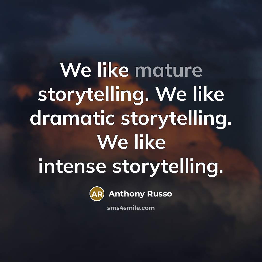 “We like mature storytelling. We like dramatic storytelling. We like intense storytelling.” quote by Anthony Russo
