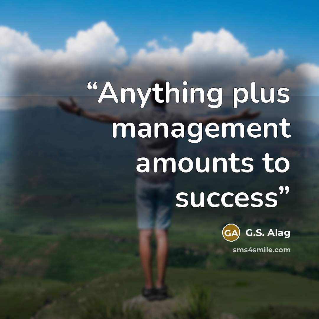 “Anything plus management amounts to success” quote by G.S. Alag