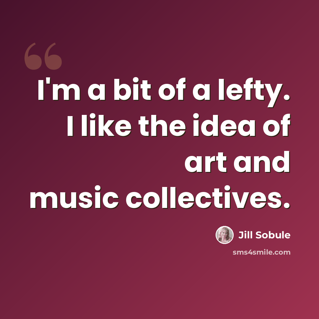 “I'm a bit of a lefty. I like the idea of art and music collectives.” quote by Jill Sobule