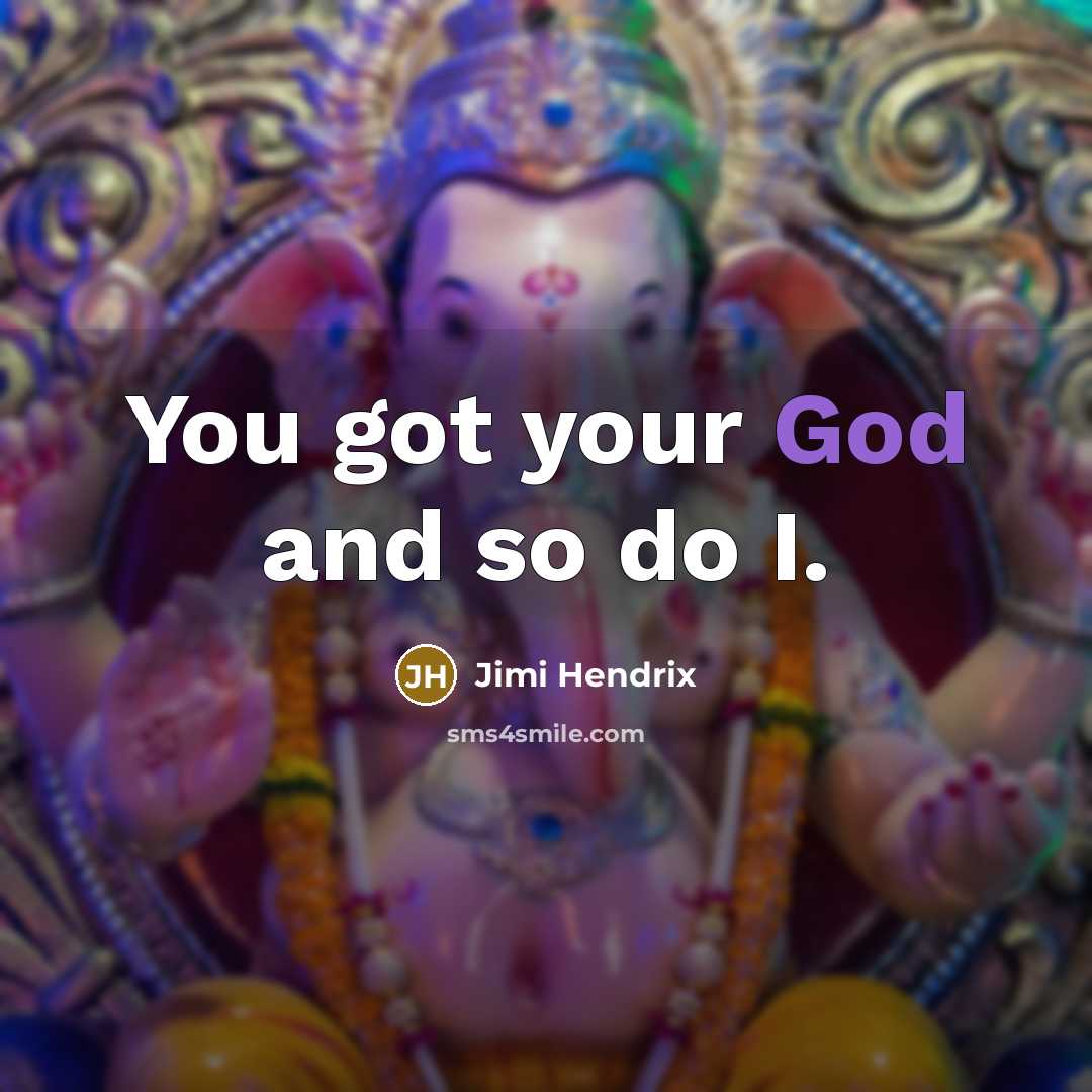 “You got your God and so do I.” quote by Jimi Hendrix