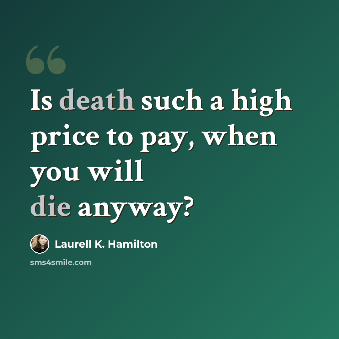 “Is death such a high price to pay, when you will die anyway?” quote by Laurell K. Hamilton