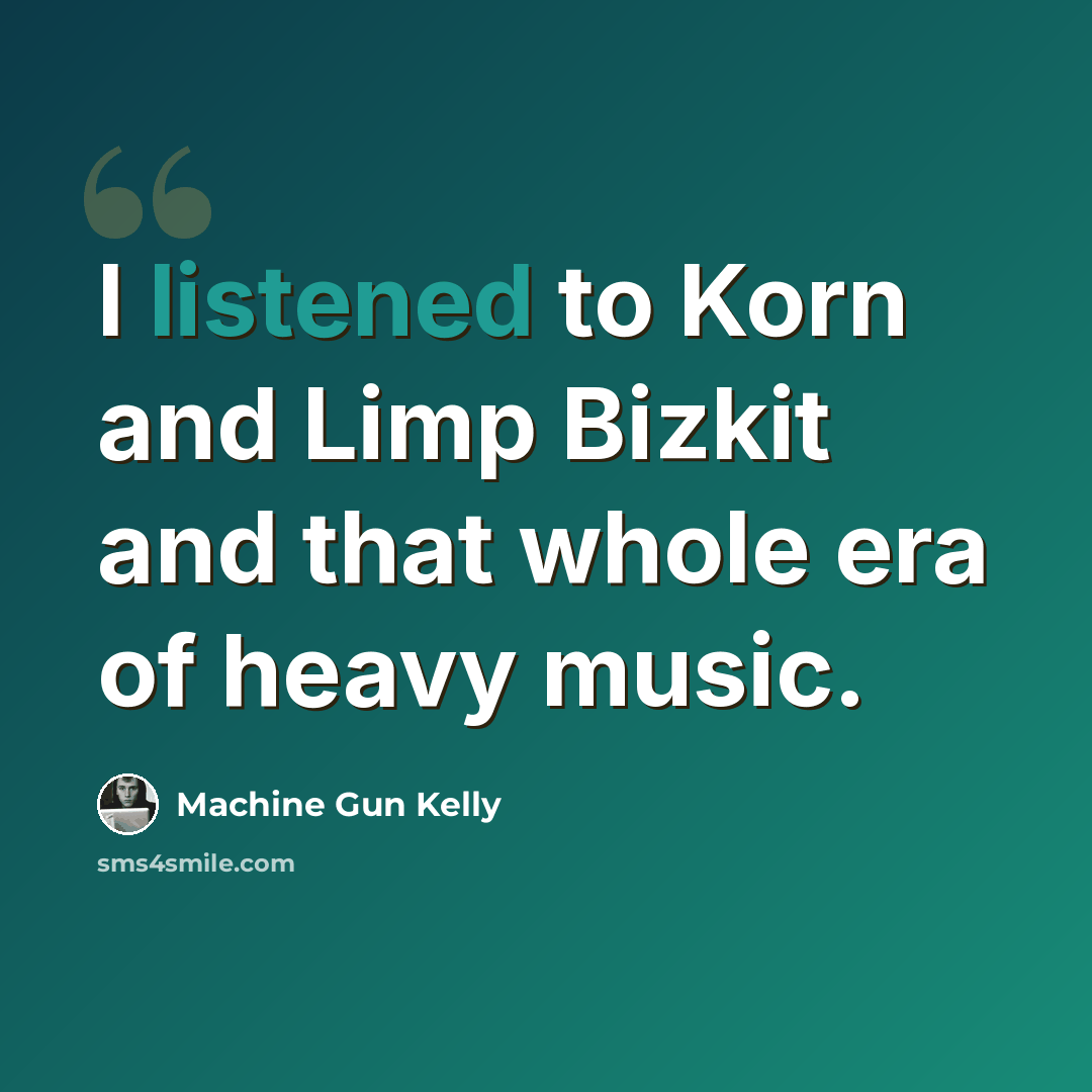 “I listened to Korn and Limp Bizkit and that whole era of heavy music.” quote by Machine Gun Kelly