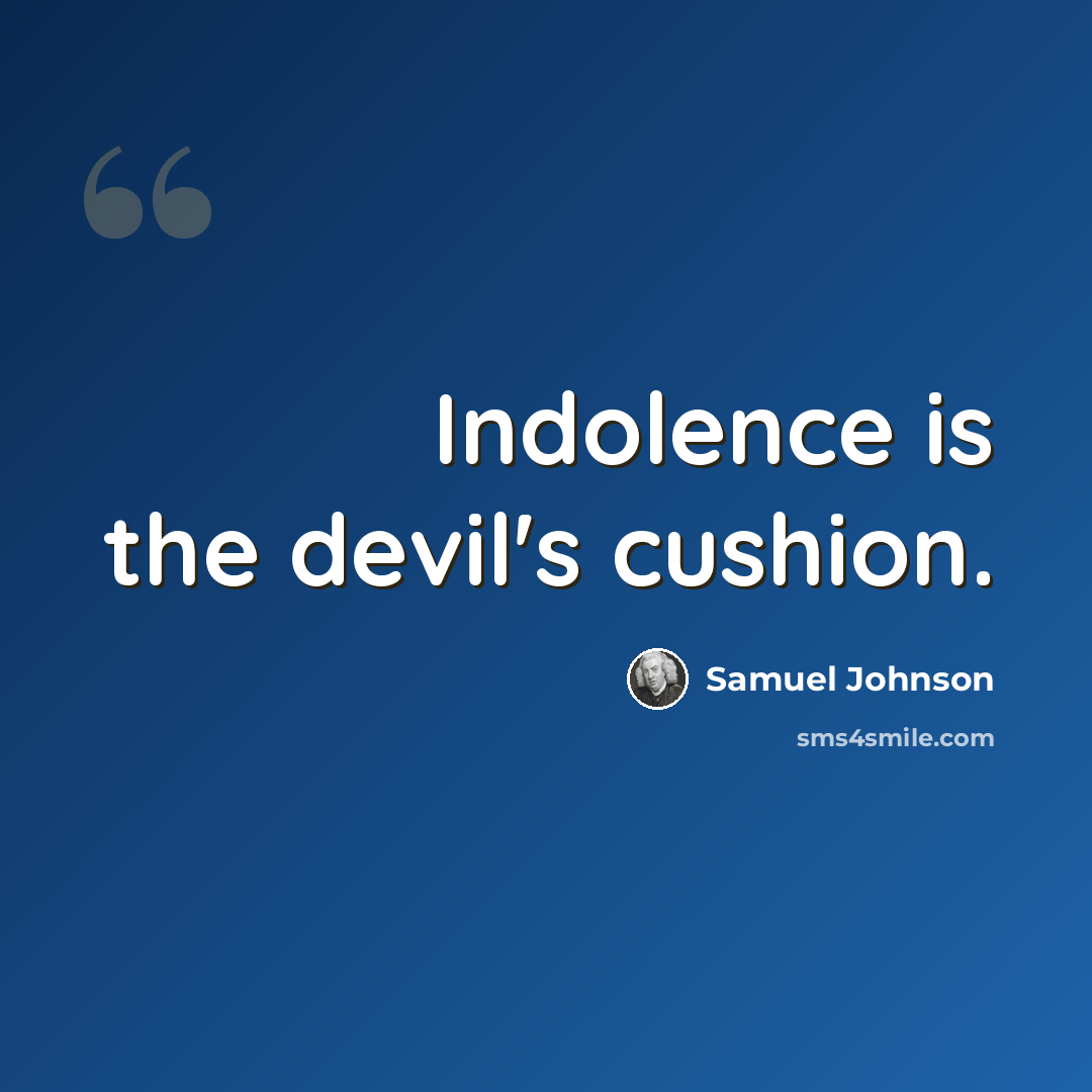 “Indolence is the devil's cushion.” quote by Samuel Johnson