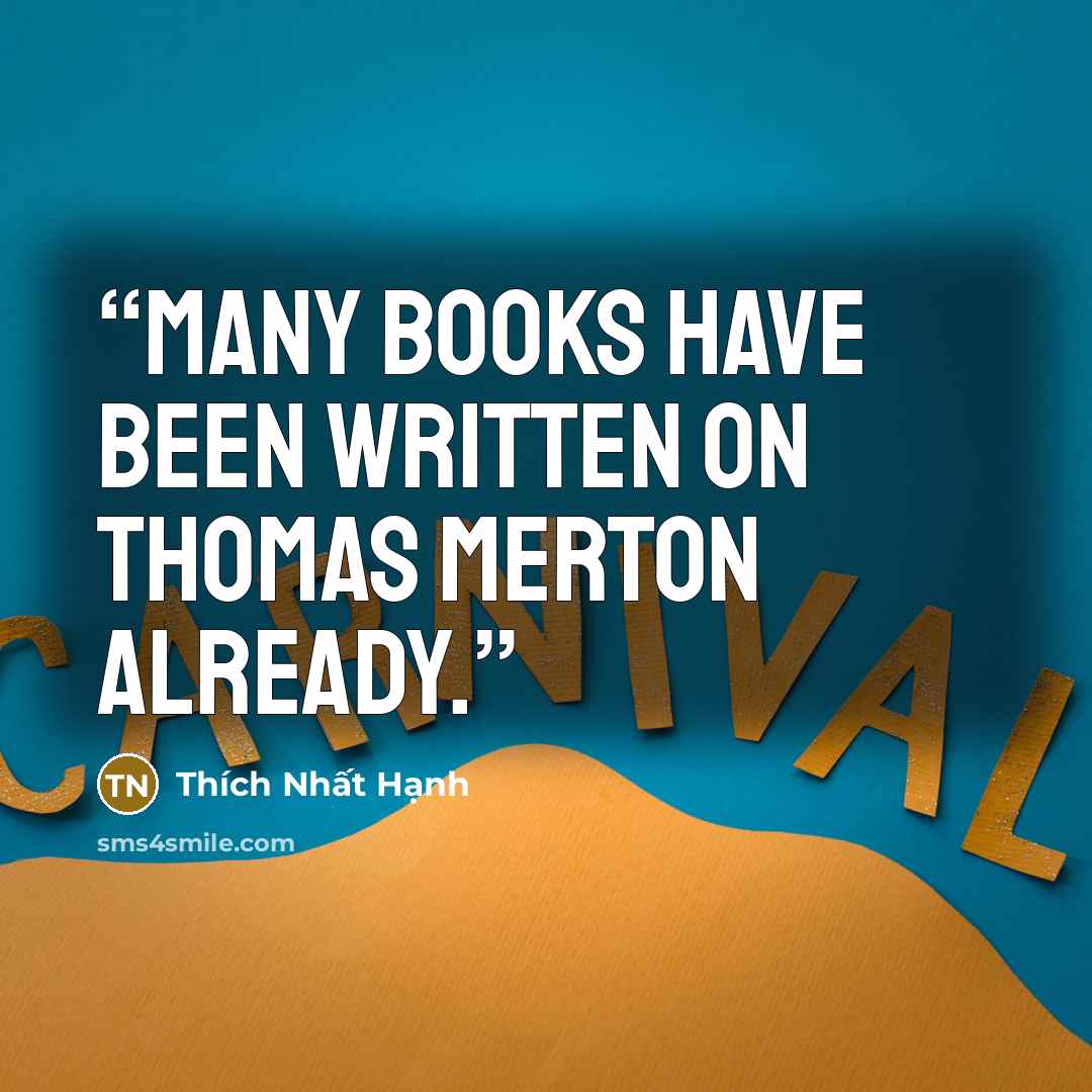 “Many books have been written on Thomas Merton already.” quote by Thich Nhat Hanh