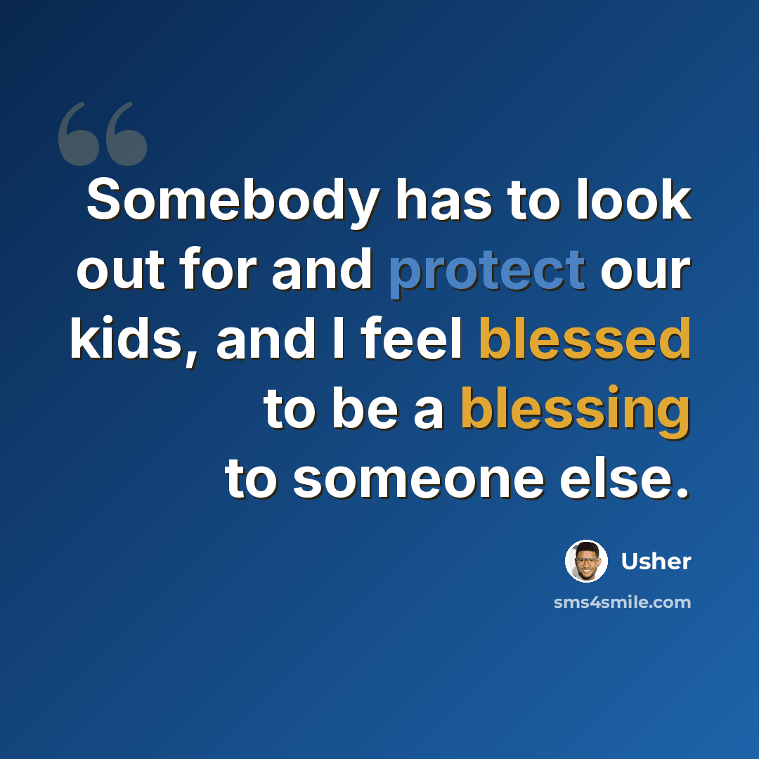“Somebody has to look out for and protect our kids, and I feel blessed to be a blessing to someone else.” quote by Usher